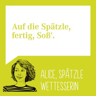 Hellgrüner Hintergrund mit gelbem Textfeld, Zitat 'Auf die Spätzle, fertig, Soß.' und Illustration einer Frau, Alice, Spätzle-Wettesserin