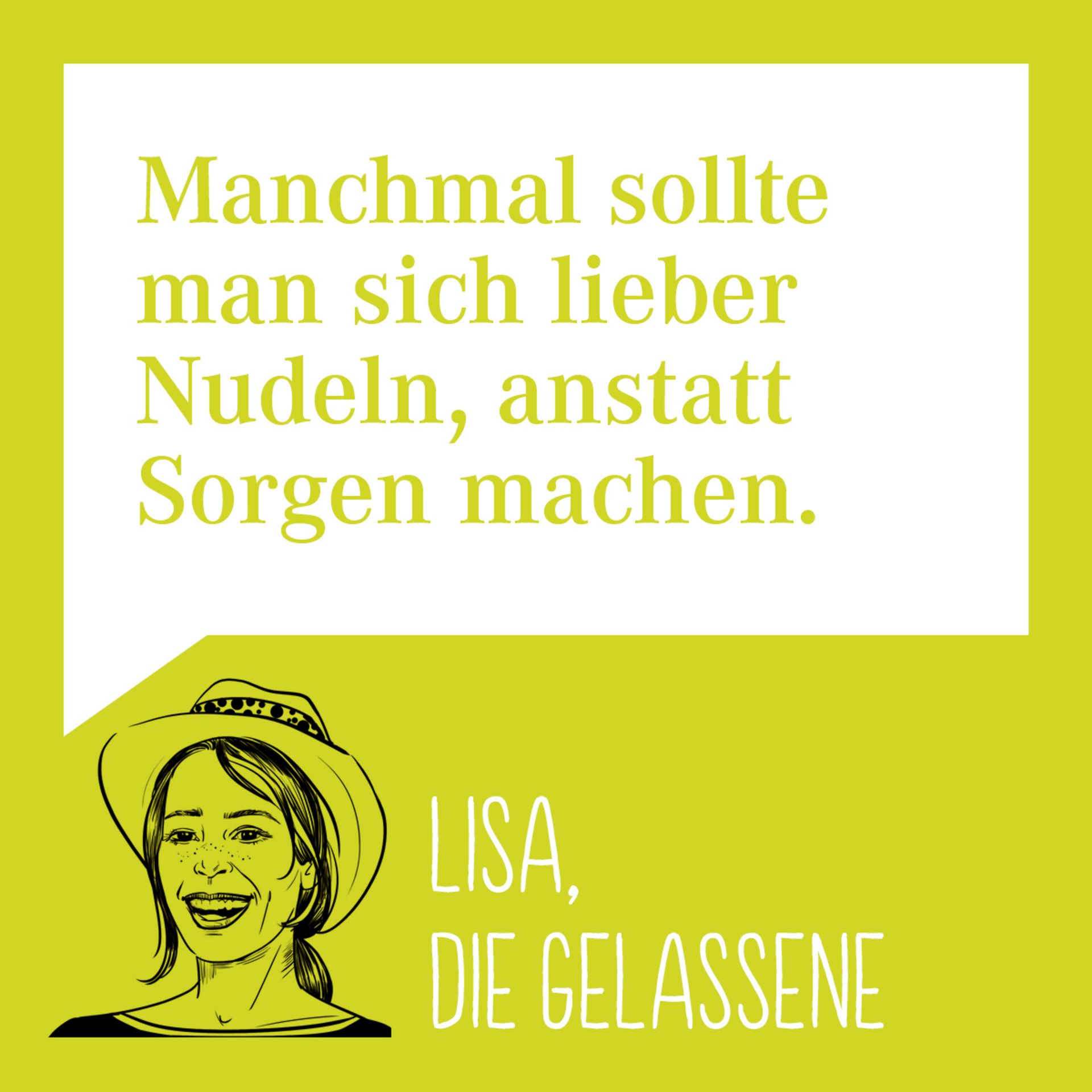 Zitat auf grünem Hintergrund: 'Manchmal sollte man sich lieber Nudeln, anstatt Sorgen machen.' Darunter eine Illustration einer lächelnden Frau mit dem Text 'Lisa, die Gelassene'.